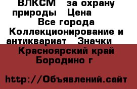 1.1) ВЛКСМ - за охрану природы › Цена ­ 590 - Все города Коллекционирование и антиквариат » Значки   . Красноярский край,Бородино г.